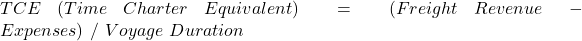  TCE\ (Time\ Charter\ Equivalent)\ =\ (Freight\ Revenue\ -\ Expenses)\ /\ Voyage\ Duration\ 