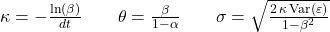  \kappa = -\frac{\ln(\beta)}{dt} \qquad \theta = \frac{\beta}{1 - \alpha} \qquad \sigma = \sqrt{\frac{2 \,\kappa \,\mathrm{Var}(\varepsilon)}{1 - \beta^2}} 