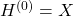  H^{(0)} = X 