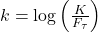  k = \log\left(\frac{K}{F_{\tau}}\right) 