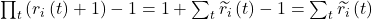  \prod_{t}\left(r_i\left(t\right)+1\right)-1=1+\sum_{t}{\widetilde{r_i}\left(t\right)}-1=\sum_{t}{\widetilde{r_i}\left(t\right)} 