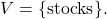  V = \{\text{stocks}\}. 