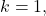 k = 1,