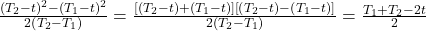 \frac{\left( T_{2} - t \right)^{2} - \left( T_{1} - t \right)^{2}}{2\left( T_{2} - T_{1} \right)} = \frac{\left\lbrack \left( T_{2} - t \right) + \left( T_{1} - t \right) \right\rbrack\left\lbrack \left( T_{2} - t \right) - \left( T_{1} - t \right) \right\rbrack}{2\left( T_{2} - T_{1} \right)} = \frac{T_{1} + T_{2} - 2t}{2}