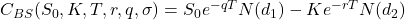  C_{BS}(S_0, K, T, r, q, \sigma) = S_0 e^{-qT} N(d_1) - K e^{-rT} N(d_2) 