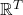  \mathbb{R}^T 