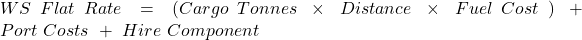  WS\ Flat\ Rate\ =\ (Cargo\ Tonnes\ \times\ Distance\ \times\ Fuel\ Cost\ )\ +Port\ Costs\ +\ Hire\ Component 