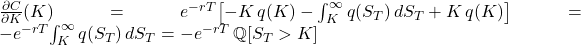 \frac{\partial C}{\partial K}(K) = e^{-rT}\!\left[-K\,q(K) - \int_{K}^{\infty} q\!\left(S_{T}\right)dS_{T} + K\,q(K)\right] = -e^{-rT}\!\int_{K}^{\infty} q\!\left(S_{T}\right)dS_{T} = -e^{-rT}\,\mathbb{Q}\!\left[S_{T} > K\right]