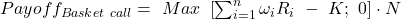  Payoff_{Basket\ call}=\ Max\ \left[\sum_{i=1}^{n}\omega_iR_i\ -\ K;\ 0\right]\cdot N 