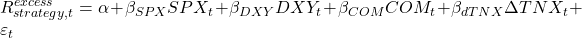 \displaystyle R^{excess}_{strategy,t} = \alpha + \beta_{SPX} SPX_t + \beta_{DXY} DXY_t + \beta_{COM} COM_t + \beta_{dTNX} \Delta TNX_t + \varepsilon_t