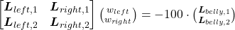  \left[\begin{matrix} \boldsymbol{L}_{left,1} & \boldsymbol{L}_{right,1} \\ \boldsymbol{L}_{left,2} & \boldsymbol{L}_{right,2} \end{matrix}\right] \binom{w_{left}}{w_{right}} = -100 \cdot \binom{\boldsymbol{L}_{belly,1}}{\boldsymbol{L}_{belly,2}} 