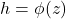  h = \phi(z) 