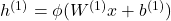  h^{(1)} = \phi(W^{(1)}x + b^{(1)}) 