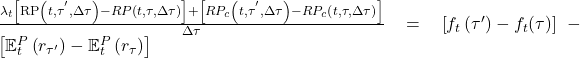  \frac{\lambda_{t}\left\lbrack\text{RP}\left(t,\tau^{'},\Delta\tau\right)-RP\left(t,\tau,\Delta\tau\right) \right\rbrack+ \left\lbrack RP_{c}\left( t,\tau^{'},\Delta\tau \right) - RP_{c}\left( t,\tau,\Delta\tau \right) \right\rbrack}{\Delta\tau} = \left\lbrack f_{t}\left( \tau' \right) - f_{t}(\tau) \right\rbrack - \left\lbrack \mathbb{E}_{t}^{P}\left( r_{\tau'} \right) - \mathbb{E}_{t}^{P}\left( r_{\tau} \right) \right\rbrack 