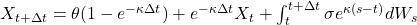  X_{t + \Delta t} = \theta (1-e^{-\kappa \Delta t}) + e^{-\kappa \Delta t}X_t +\int_{t}^{t+\Delta t} \sigma e^{\kappa (s-t)} dW_s 