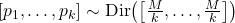  \displaystyle [p_1, \ldots, p_k] \sim \mathrm{Dir}\!\left(\left[\tfrac{M}{k}, \ldots, \tfrac{M}{k}\right]\right) 