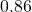  0.86 