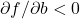  \partial f / \partial b < 0 