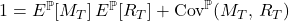 1 = E^{\mathbb{P}}\!\left[M_{T}\right] E^{\mathbb{P}}\!\left[R_{T}\right] + \mathrm{Cov}^{\mathbb{P}}\!\left(M_{T},\,R_{T}\right)