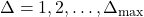  \Delta = 1, 2, \ldots, \Delta_{\max} 