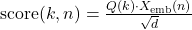  \text{score}(k, n) = \frac{Q(k) \cdot X_{\text{emb}}(n)}{\sqrt{d}} 