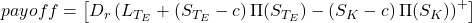  payoff = \left[ D_r \left( L_{T_E} + (S_{T_E} - c)\, \Pi(S_{T_E}) - (S_K - c)\, \Pi(S_K) \right)^+ \right] 