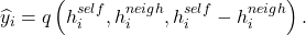  {\widehat{y}}_{i} = q\left( h_{i}^{self},h_{i}^{neigh},h_{i}^{self} - h_{i}^{neigh} \right). 