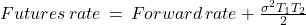 Futures\, rate\, = \, Forward\, rate + \frac{\sigma^{2}T_{1}T_{2}}{2}