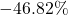  - 46.82\% 