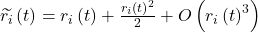  \widetilde{r_i}\left(t\right)=r_i\left(t\right)+\frac{r_i\left(t\right)^2}{2}+O\left(r_i\left(t\right)^3\right) 