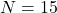  N = 15 