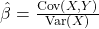  \hat{\beta}=\frac{\mathrm{Cov} \left(X,Y\right)}{\mathrm{Var}\left(X\right)} 