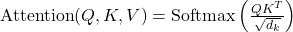  \text{Attention}(Q, K, V) = \text{Softmax} \left( \frac{QK^T}{\sqrt{d_k}} \right) 