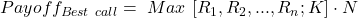  Payoff_{Best\ call}=\ Max\ [R_1,R_2,...,R_n;K] \cdot N 