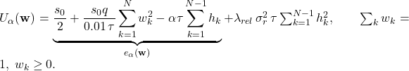  U_\alpha(\mathbf{w}) = \underbrace{\frac{s_0}{2} + \frac{s_0 q}{0.01\,\tau}\sum_{k=1}^{N} w_k^2 - \alpha\tau\sum_{k=1}^{N-1} h_k}_{e_\alpha(\mathbf{w})} + \lambda_{rel}\,\sigma_r^2\,\tau\sum_{k=1}^{N-1} h_k^2, \qquad \sum_k w_k = 1,\; w_k \ge 0. 