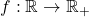  f:\mathbb{R}\rightarrow\mathbb{R}_+ 