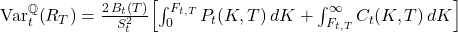 \mathrm{Var}_{t}^{\mathbb{Q}}\!\left(R_{T}\right) = \frac{2\,B_{t}(T)}{S_{t}^{2}}\!\left[\int_{0}^{F_{t,T}} P_{t}(K,T)\,dK + \int_{F_{t,T}}^{\infty} C_{t}(K,T)\,dK\right]