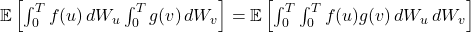  \mathbb{E}\left[\int_{0}^{T} f(u) \, dW_u \int_{0}^{T} g(v) \, dW_v\right] = \mathbb{E}\left[\int_{0}^{T}\int_{0}^{T} f(u)g(v) \, dW_u \, dW_v\right] 