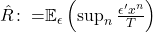  \hat{R}{\colon=}\mathbb{E}_\epsilon\left(\sup_{n}{\frac{\epsilon^\prime x^n}{T}}\right) 