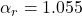  \alpha_{r} = 1.055 