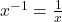  x^{-1}=\frac{1}{x} 