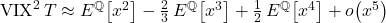 \mathrm{VIX}^{2}\,T \approx E^{\mathbb{Q}}\!\left[x^{2}\right] - \frac{2}{3}\,E^{\mathbb{Q}}\!\left[x^{3}\right] + \frac{1}{2}\,E^{\mathbb{Q}}\!\left[x^{4}\right] + o\!\left(x^{5}\right)