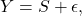 Y = S + \epsilon,