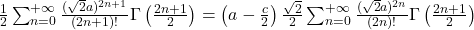  \frac{1}{2} \sum_{n = 0}^{+\infty} \frac{(\sqrt{2}a)^{2n+1}}{(2n+1)!} \Gamma \left( \frac{2n+1}{2} \right) = \left(a-\frac{c}{2}\right) \frac{\sqrt{2}}{2}\sum_{n = 0}^{+\infty} \frac{(\sqrt{2}a)^{2n}}{(2n)!} \Gamma \left( \frac{2n+1}{2} \right) 
