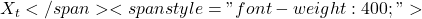 X_t</span> <span style="font-weight: 400;">