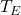 T_E