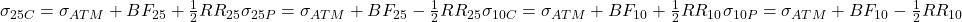  \matrix{\sigma_{25C} & = \sigma_{ATM} + BF_{25} + \frac{1}{2}RR_{25} \\ \sigma_{25P} & = \sigma_{ATM} + BF_{25} - \frac{1}{2}RR_{25} \\ \sigma_{10C} & = \sigma_{ATM} + BF_{10} + \frac{1}{2}RR_{10} \\ \sigma_{10P} & = \sigma_{ATM} + BF_{10} - \frac{1}{2}RR_{10}}