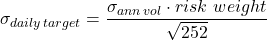 \displaystyle \sigma_{daily\,target} = \frac{\sigma_{ann\,vol} \cdot risk\ weight}{\sqrt{252}}