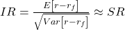  IR=\frac{E\left[r-r_f\right]}{\sqrt{Var\left[r-r_f\right]}}\approx SR 