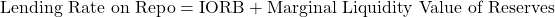 \text{Lending Rate on Repo}=\text{IORB}+\text{Marginal Liquidity Value of Reserves}